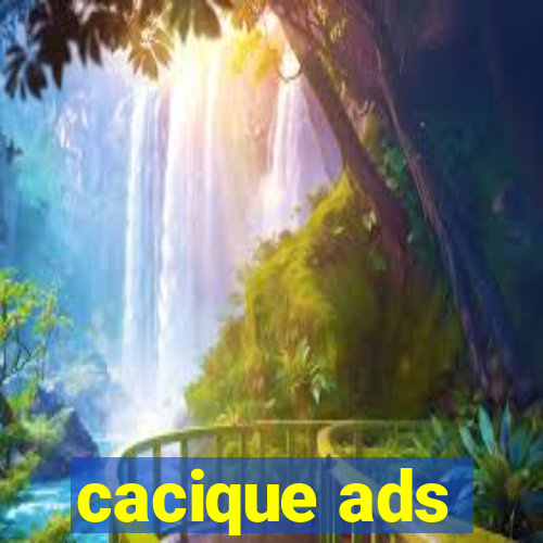 cacique ads